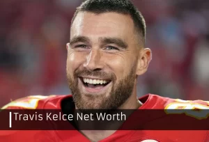 Travis Kelce Net Worth: Exploring the Wealth of the NFL Star